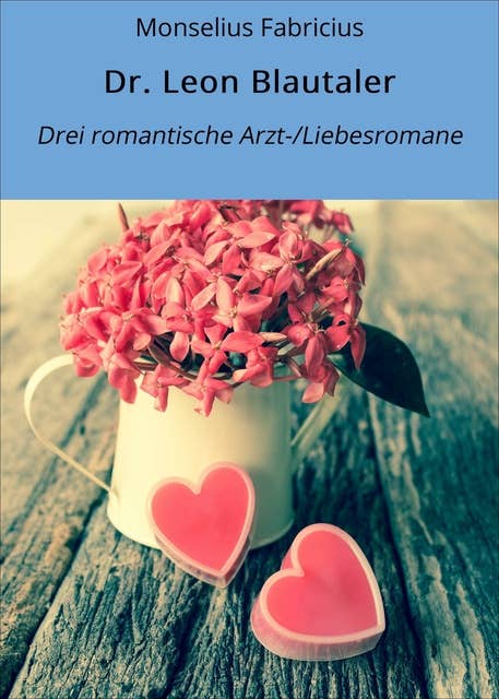 Dr. Leon Blautaler: Drei romantische Arzt-/Liebesromane