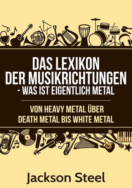 Das Lexikon der Musikrichtungen - Was ist eigentlich Metal ?: Von Heavy Metal über Death Metal bis White Metal