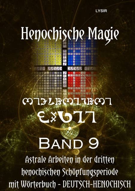 Henochische Magie - Band 9: Instrumente UND astrale Praxis der DRITTEN henochischen Schöpfungsperiode mit Wörterbuch (Deutsch – Henochisch)