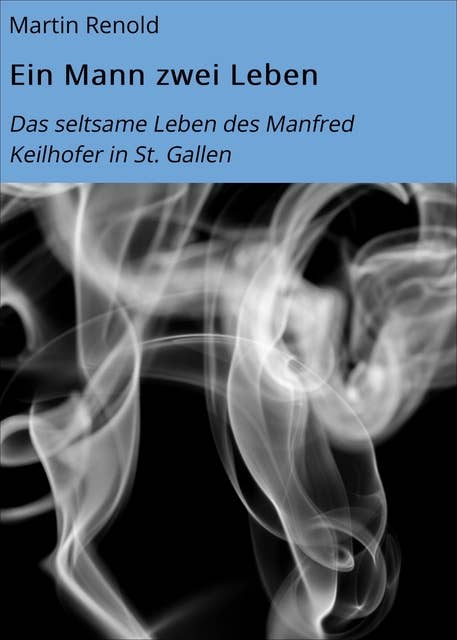Ein Mann zwei Leben: Das seltsame Leben des Manfred Keilhofer in St. Gallen