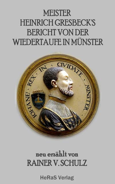 Meister Heinrich Gresbeck's Bericht von der Wiedertaufe in Münster: neu erzählt