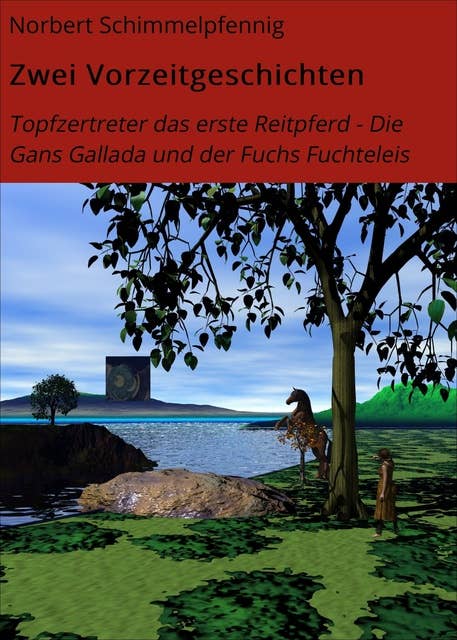 Zwei Vorzeitgeschichten: Topfzertreter das erste Reitpferd - Die Gans Gallada und der Fuchs Fuchteleis