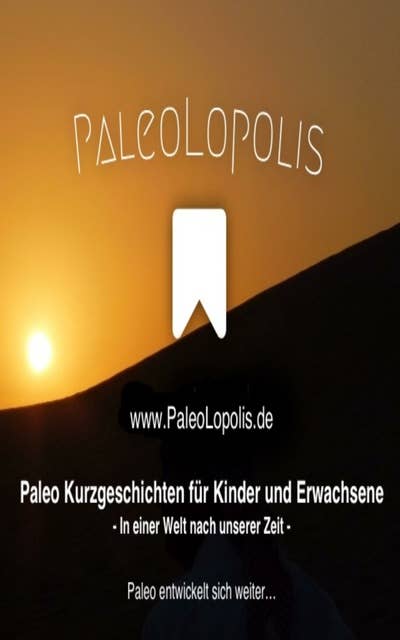 PaleoLopolis - Paleo Entwickelt Sich Weiter...: Paleo Kurzgeschichten für Kinder und Erwachsene