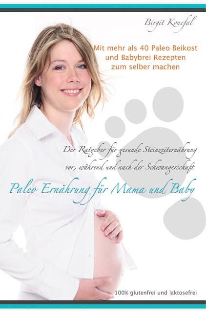 Paleo Ernährung für Mama und Baby: Der Ratgeber für gesunde Steinzeiternährung vor, während und nach der Schwangerschaft. Über 40 Paleo Babybrei Rezepte