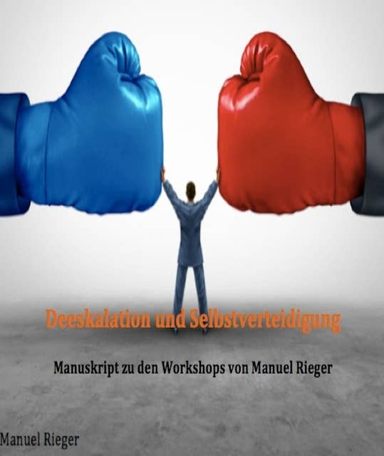 Deeskalation und Selbstverteidigung: Manuskript zu den Workshops von Manuel Rieger