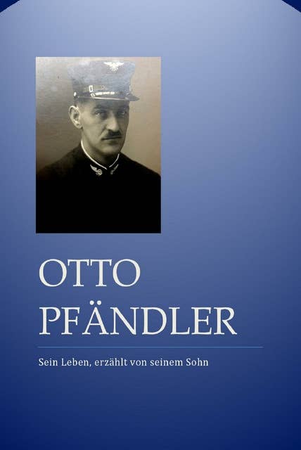 Otto Pfändler 1889-1966: Sein Leben, erzählt von seinem Sohn