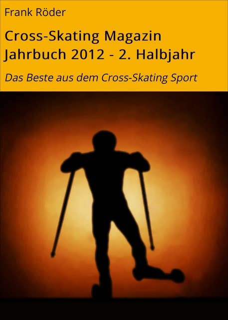 Cross-Skating Magazin Jahrbuch 2012 - 2. Halbjahr: Das Beste aus dem Cross-Skating Sport