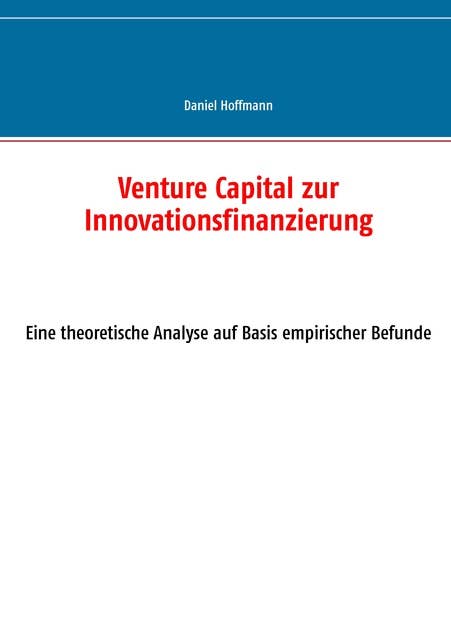 Venture Capital zur Innovationsfinanzierung: - eine theoretische Analyse auf Basis empirischer Befunde
