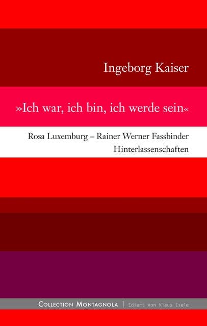 Ich war, ich bin, ich werde sein: Rosa Luxemburg - Rainer Werner Fassbinder - Hinterlassenschaften