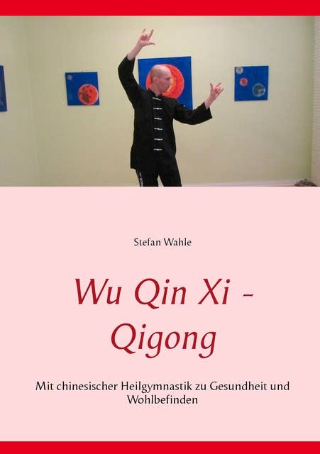 Wu Qin Xi - Qigong: Mit chinesischer Heilgymnastik zu Gesundheit und Wohlbefinden