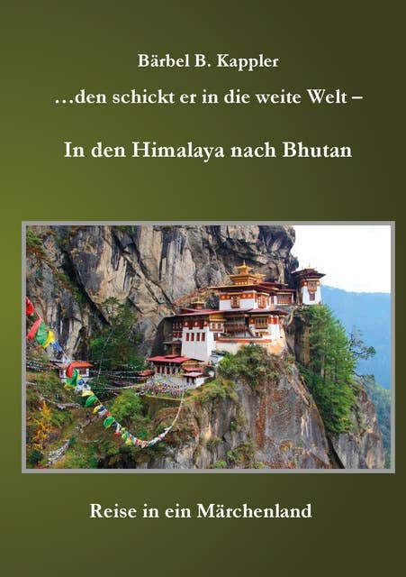 ...den schickt er in die weite Welt - in den Himalaya nach Bhutan: Reise in ein Märchenland