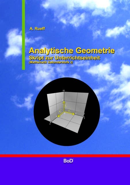 Analytische Geometrie: Skript zur Unterrichtseinheit (Mathematik Sekundarstufe 2)