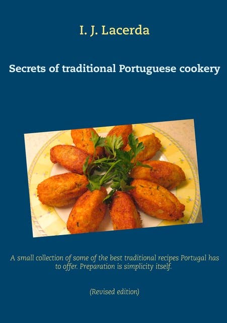 Secrets of traditional Portuguese cookery: A small collection of some of the best traditional recipes Portugal has to offer. Preparation is simplicity itself. 2nd Edition, revised.