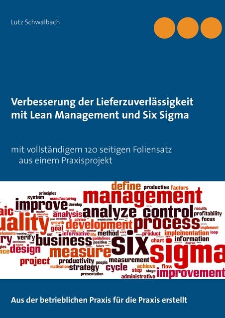 Verbessern der Lieferzuverlässigkeit als Lean Management und Six Sigma Projekt: Mit praxisorientiertem 120 Seiten Beispielprojekt