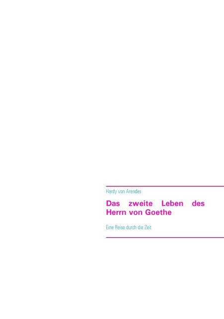 Das zweite Leben des Herrn von Goethe: Eine Reise durch die Zeit