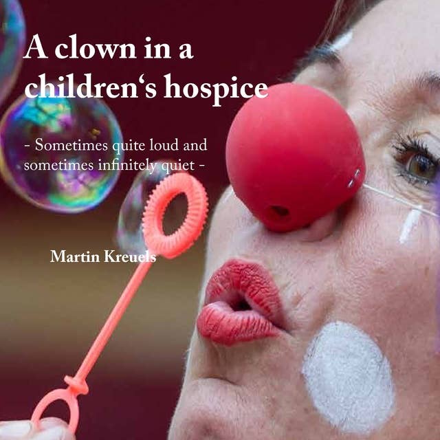 A clown in a children‘s hospice: Sometimes quite loud and sometimes infinitely quiet