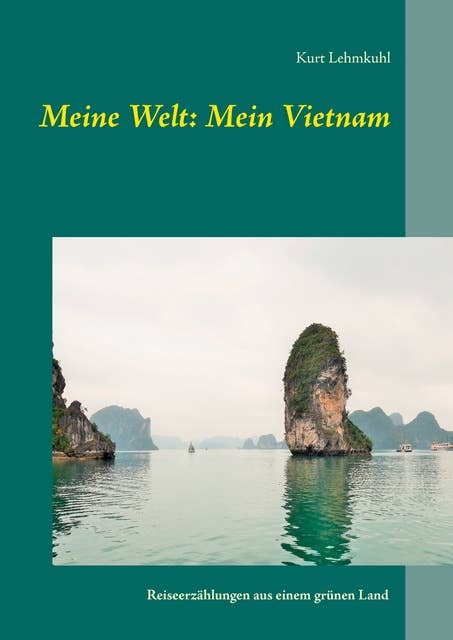 Meine Welt: Mein Vietnam: Reiseerzählungen aus einem grünen Land