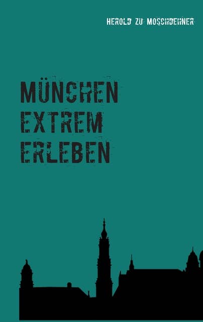 München extrem erleben: Reiseführer für Abenteurer