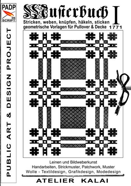 PADP-Script 006: Musterbuch I von 1771: Stricken, weben, knüpfen, häkeln, sticken. Geometrische Vorlagen für Pullover und Decke
