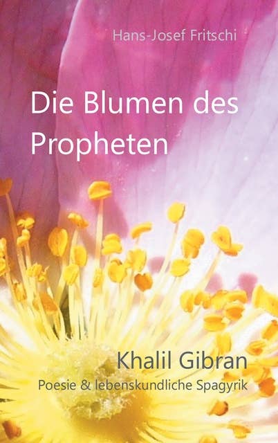 Die Blumen des Propheten: Khalil Gibran - Poesie & lebenskundliche Spagyrik