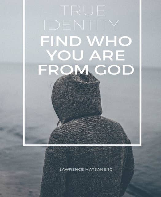 Your True Identity: Only God knows who you are as He is your Creator