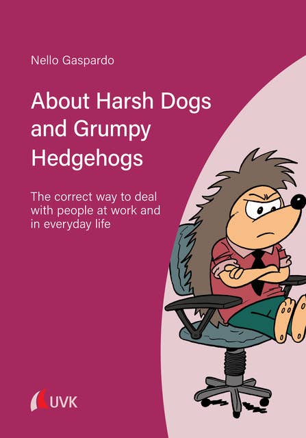 About Harsh Dogs and Grumpy Hedgehogs: The correct way to deal with people at work and in everyday life
