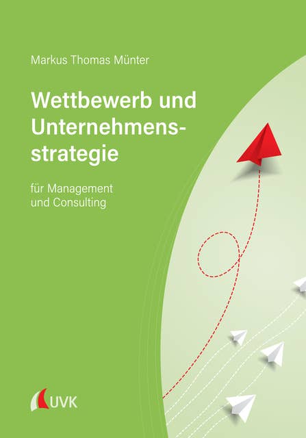 Wettbewerb und Unternehmensstrategie: für Management und Consulting