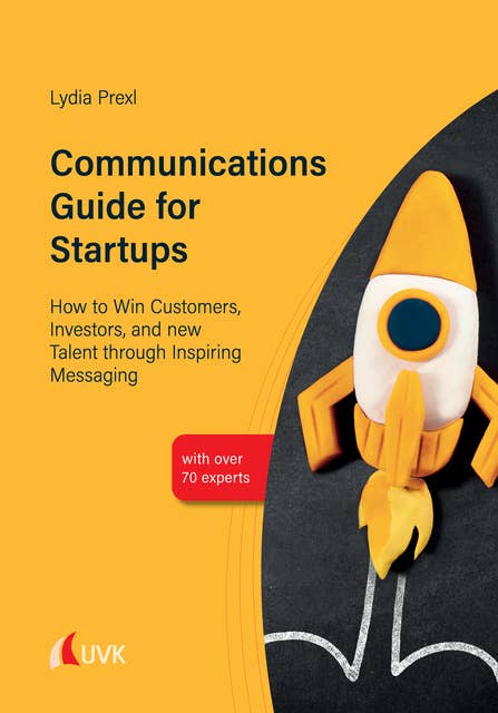 Communications Guide for Startups: How to Win Customers, Investors, and new Talent through Inspiring Messaging