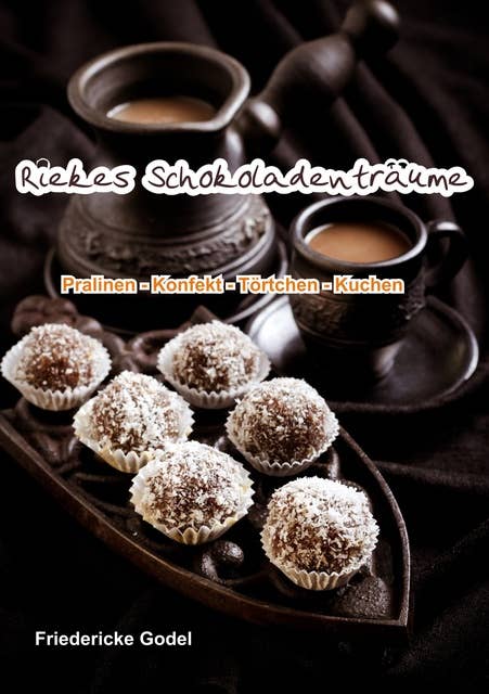 Riekes Schokoladenträume: Pralinen-Konfekt -Törtchen-Kuchen