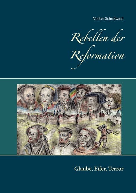 Rebellen der Reformation: Glaube, Eifer, Terror
