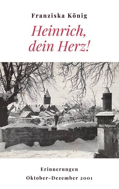 Heinrich, dein Herz!: Erinnerungen Oktober bis Dezember 2001