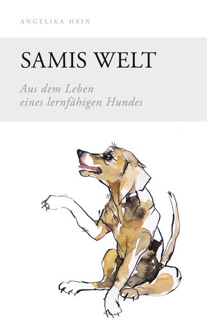 Samis Welt: Aus dem Leben eines lernfähigen Hundes