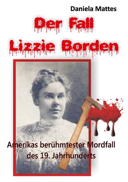 Der Fall Lizzie Borden: Amerikas berühmtester Mordfall des 19. Jahrhunderts