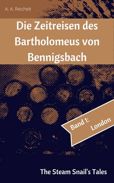Die Zeitreisen des Bartholomeus von Bennigsbach: Band 1: London