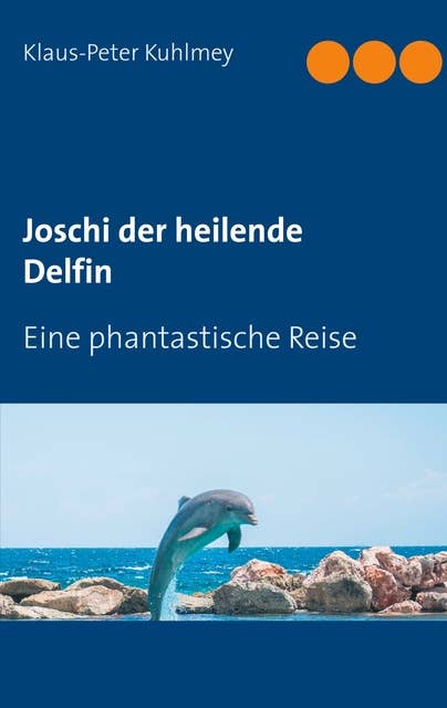 Joschi der heilende Delfin: Eine phantastische Reise