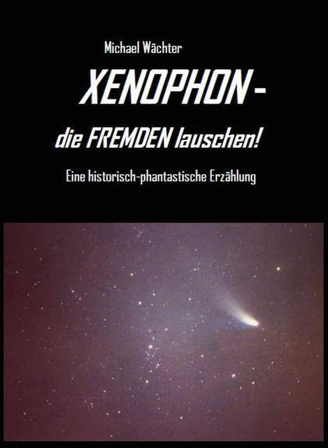XENOPHON - die Fremden lauschen!: Eine historisch-phantastische Erzählung