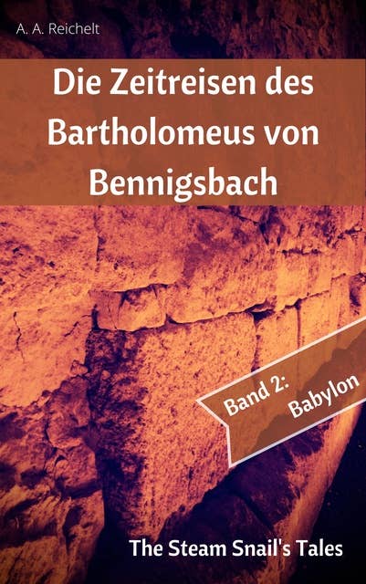 Die Zeitreisen des Bartholomeus von Bennigsbach: Band 2: Babylon