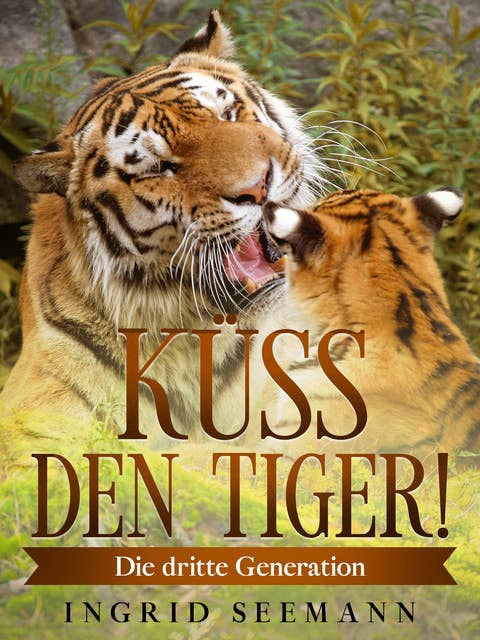 Küss den Tiger!: Die dritte Generation