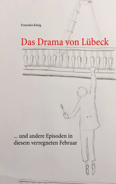 Das Drama von Lübeck: ... und andere Episoden in diesem verregneten Februar