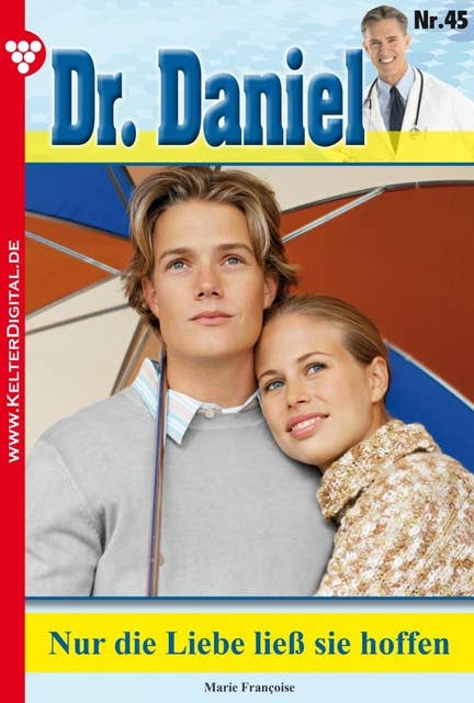 Dr. Daniel 45 – Arztroman: Nur die Liebe ließ sie hoffen