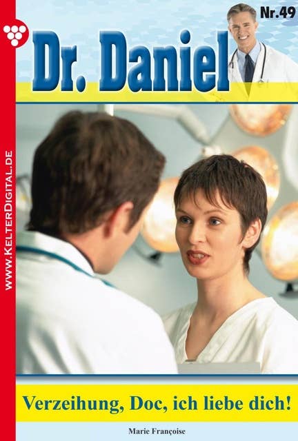 Dr. Daniel 49 – Arztroman: Verzeihung, Doc, ich liebe dich!