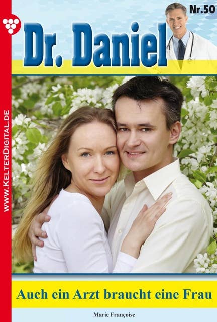 Dr. Daniel 50 – Arztroman: Auch ein Arzt braucht eine Frau