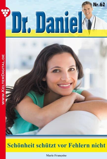 Dr. Daniel 62 – Arztroman: Schönheit schützt vor Fehlern nicht