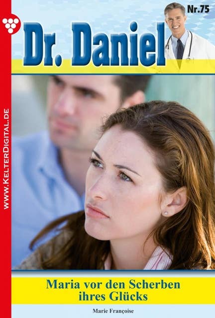 Dr. Daniel 75 – Arztroman: Maria vor den Scherben ihres Glücks