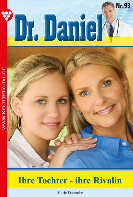 Ihre Tochter - ihre Rivalin: Dr. Daniel 93 – Arztroman