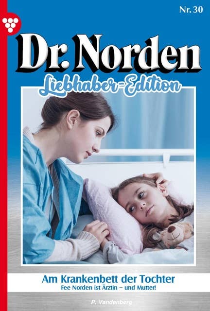 Am Krankenbett der Tochter: Dr. Norden Liebhaber Edition 30 – Arztroman