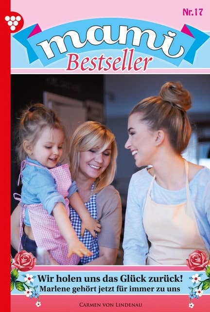Wir holen uns das Glück zurück!: Mami Bestseller 17 – Familienroman