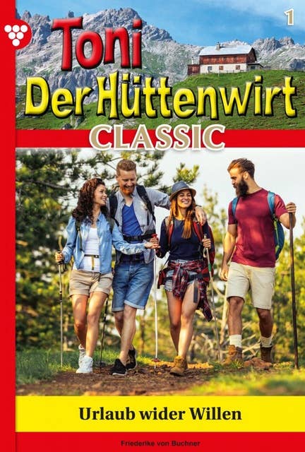 Urlaub wider Willen: Toni der Hüttenwirt Classic 1 – Heimatroman