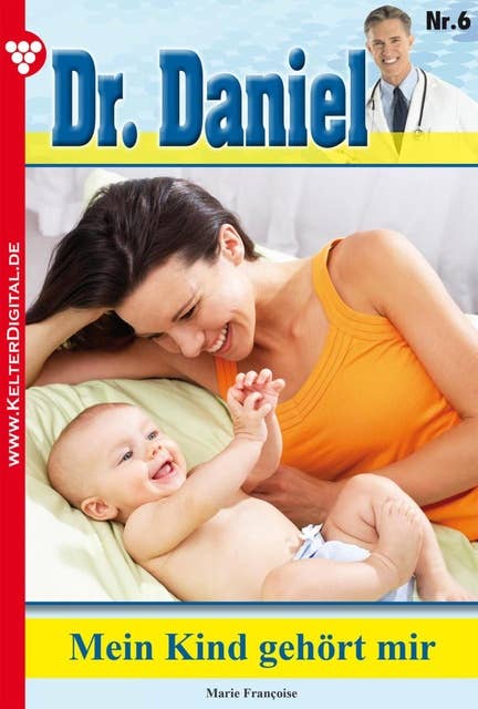 Mein Kind gehört zu mir!: Dr. Daniel 6 – Arztroman