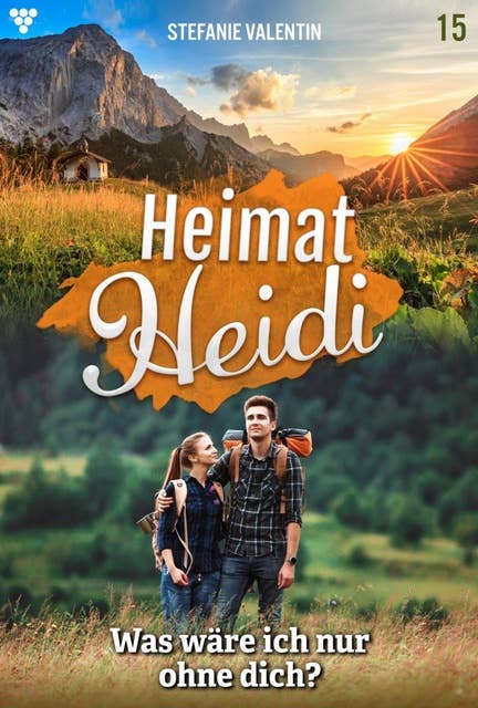 Was wäre ich nur ohne dich?: Heimat-Heidi 15 – Heimatroman